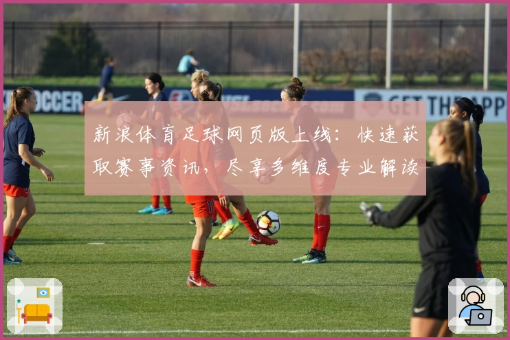新浪体育足球网页版上线:快速获取赛事资讯,尽享多维度专业解读