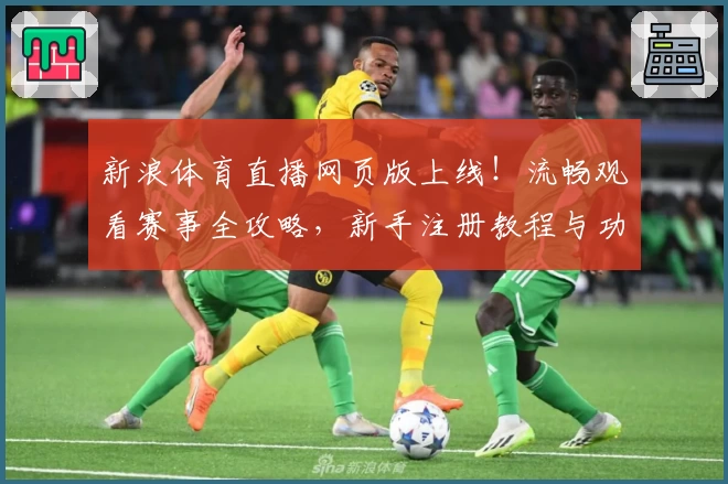 新浪体育直播网页版上线！流畅观看赛事全攻略，新手注册教程与功能亮点解析